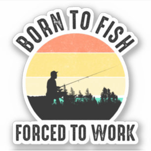 Born To Fish - Forced To Work Sticker