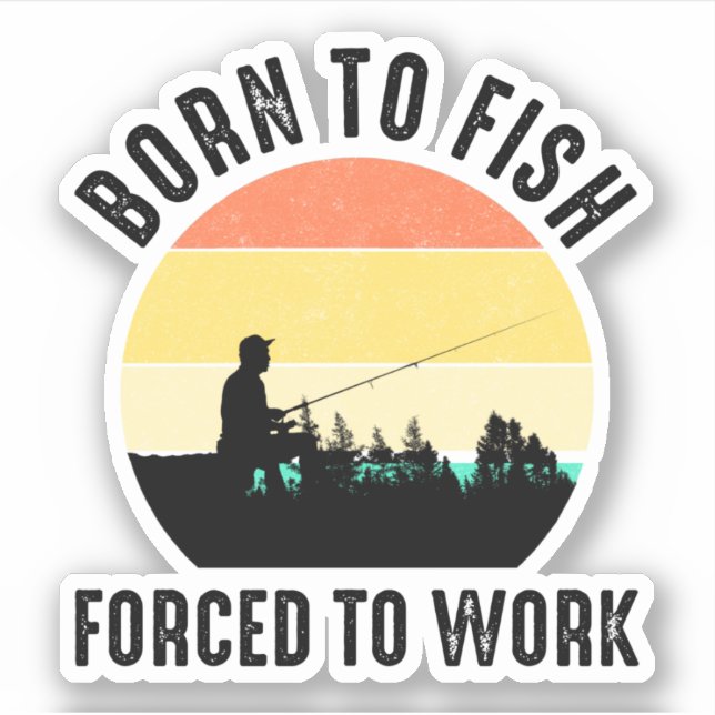 Born To Fish - Forced To Work Sticker (Front)