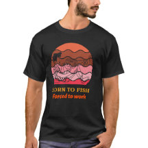 Born to fish Forced to work T-shirt