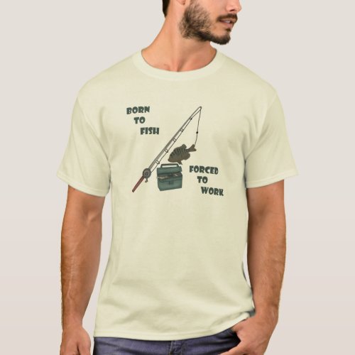 Born to Fish _ Forced to Work T_Shirt