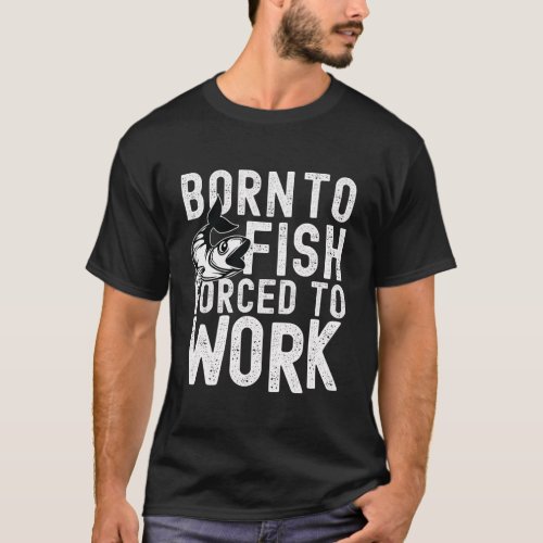 Born To Fish Forced To Work T_shirt
