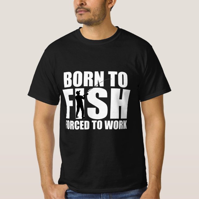 Born to Fish, Forced to Work T-Shirt (Front)