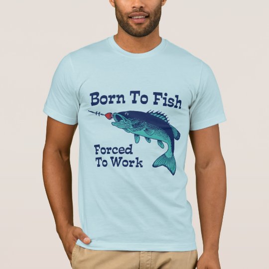Born To Fish Forced To Work T-Shirt