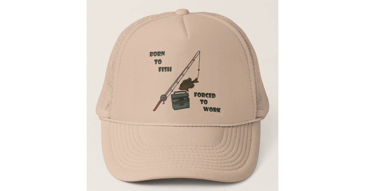 Born to Fish - Forced to Work Trucker Hat | Zazzle
