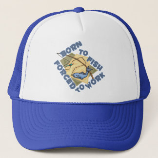 BORN TO FISH FORCED TO WORK TRUCKER HAT