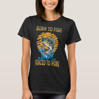 Born to fish Forced to work Unisex T-Shirt