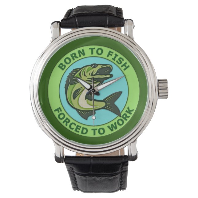 Born To Fish Forced To Work Watch (Front)