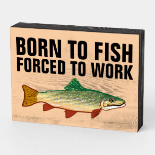 BORN TO FISH FORCED TO WORK Wood Box Sign