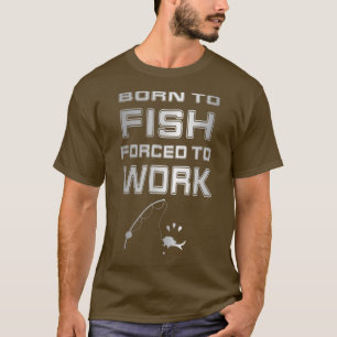 Born To Fish Forced Work Bass Funny Fishing Fisher T-Shirt