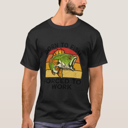 Born To Fish Forced Work Fishing For Dad Fathers D T_Shirt