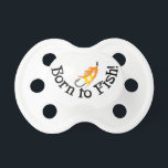 Born To Fish Pacifier<br><div class="desc">Got bite? Get hooked to this relaxing hobby with this design on gear bags, fleece pullovers, T-shirts, and more for that fishing enthusiast in your life.</div>