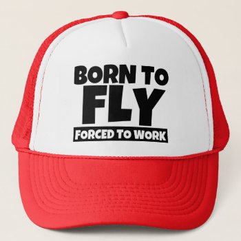 Born To Fly Forced To Work Funny Hat by WorksaHeart at Zazzle