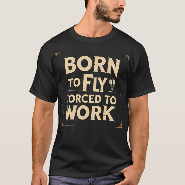 Born To Fly  Forced To Work Funny T-Shirt (Front)