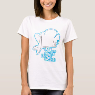Born to Fly forced to work T-Shirt
