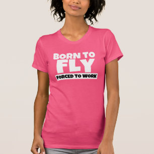Born to Fly Forced to Work Women's Funny Shirt
