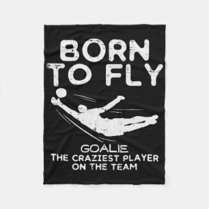 Born To Fly Goalie Soccer Craziest Funny Footll Go Fleece Blanket