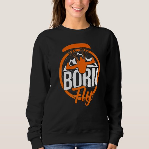 Born To Fly Graphic Paragliding Parachute Paraglid Sweatshirt