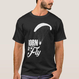 Born To Fly Paramotor Pilot T-Shirt