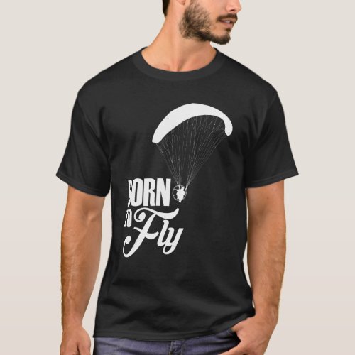Born To Fly Paramotor Pilot T_Shirt