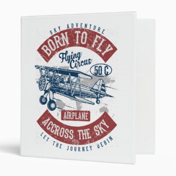 Born To Fly Sky Adventure Across The Sky Airplane 3 Ring Binder by robby1982 at Zazzle