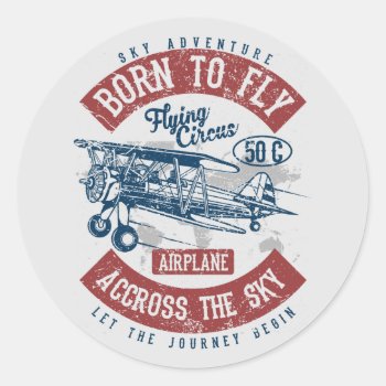 Born To Fly Sky Adventure Across The Sky Airplane Classic Round Sticker by robby1982 at Zazzle