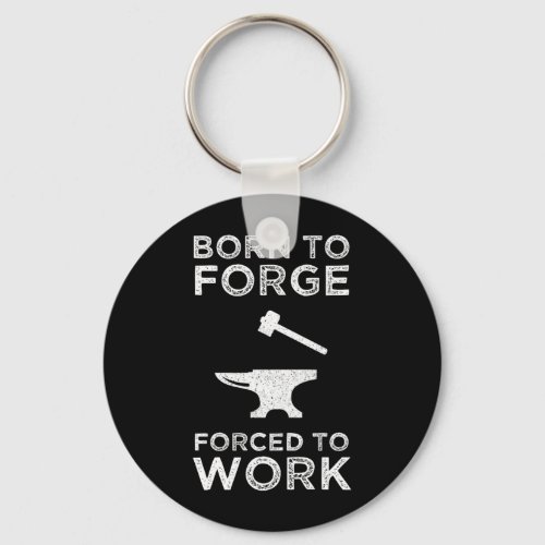 Born To Forge Forced To Work Keychain