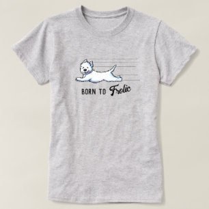 BORN TO FROLIC Westie T-Shirt