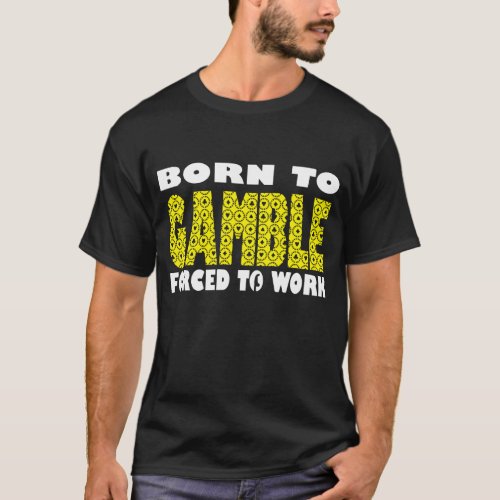 Born To Gamble Forced Work Card Casino Poker Black T_Shirt