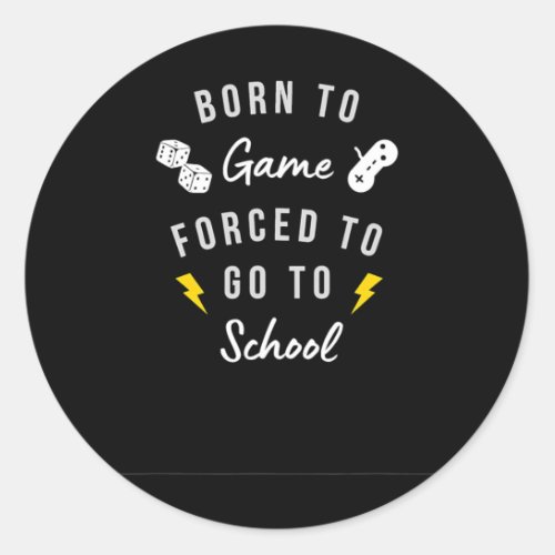 Born To Game Forced To Go To School For Gamers  Classic Round Sticker