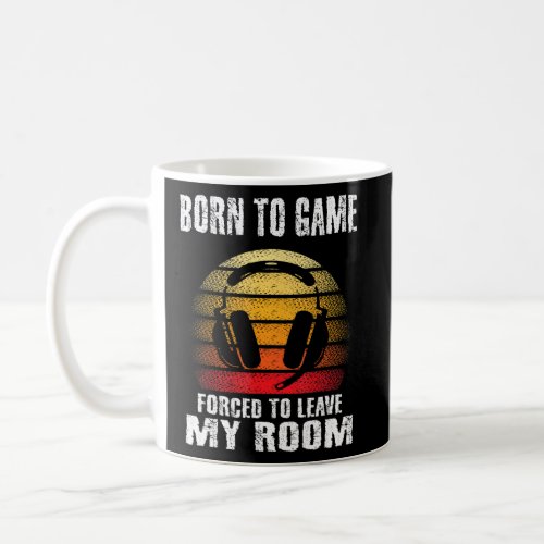 Born To Game Forced To Leave My Room Gaming Gamer  Coffee Mug