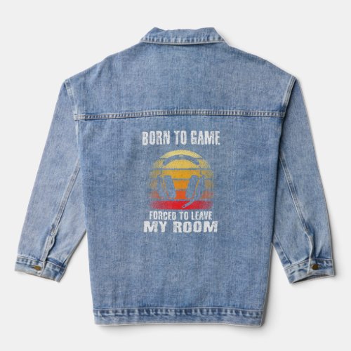 Born To Game Forced To Leave My Room Gaming Gamer  Denim Jacket