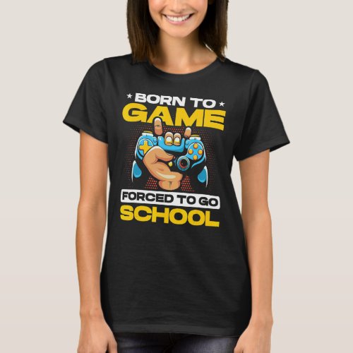 Born To Game Forced To School Video Game Player Pc T_Shirt