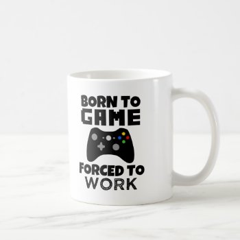 Born To Game Forced To Work Funny Men's Gamer Mug by WorksaHeart at Zazzle
