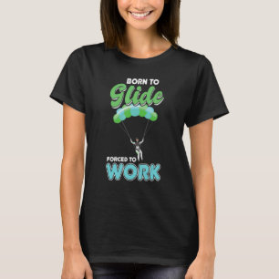Born To Glide Forced To Work Paragliding Para T-Shirt