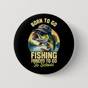 Born to Go Fishing Forced School Funny Button
