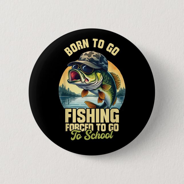 Born to Go Fishing Forced School Funny Button (Front)