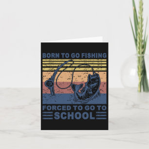 Born To Go Fishing Forced School Funny Men Women K Card