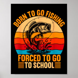 Born To Go Fishing Forced School Funny Men Women K Poster