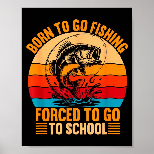 Born To Go Fishing Forced School Funny Men Women K Poster (Front)
