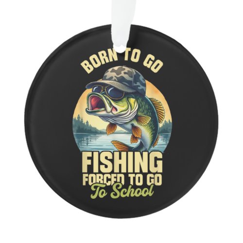 Born to Go Fishing Forced School Funny Ornament