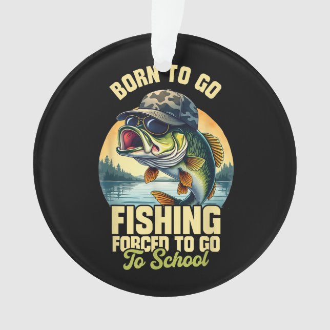 Born to Go Fishing Forced School Funny Ornament (Front)