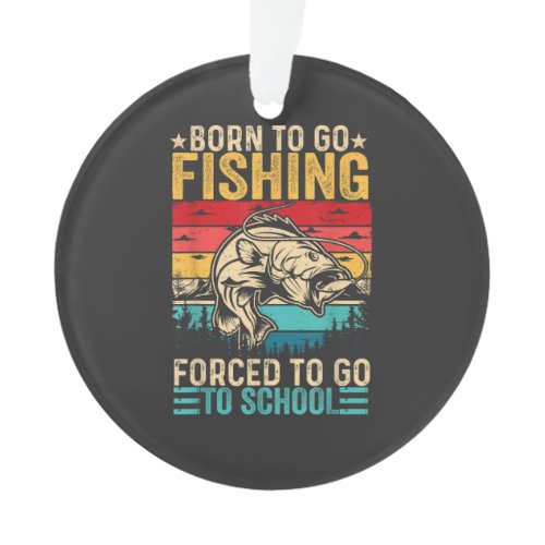 Born to Go Fishing Forced School Funny Ornament