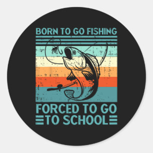 Born To Go Fishing Forced To Go School Funny Fishi Classic Round Sticker