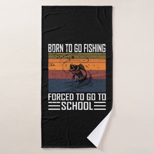 Born To Go Fishing forced To Go To School Bath Towel