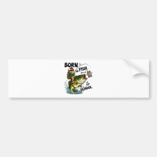 Born to Go Fishing Forced to Go to School Bumper Sticker