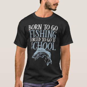 Born To Go Fishing Forced To Go To School Fish Fis T-Shirt