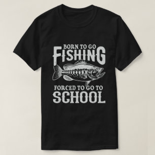 Born To Go Fishing Forced To Go To School Fisher T-Shirt