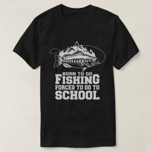 Born To Go Fishing Forced To Go To School Fisher T-Shirt