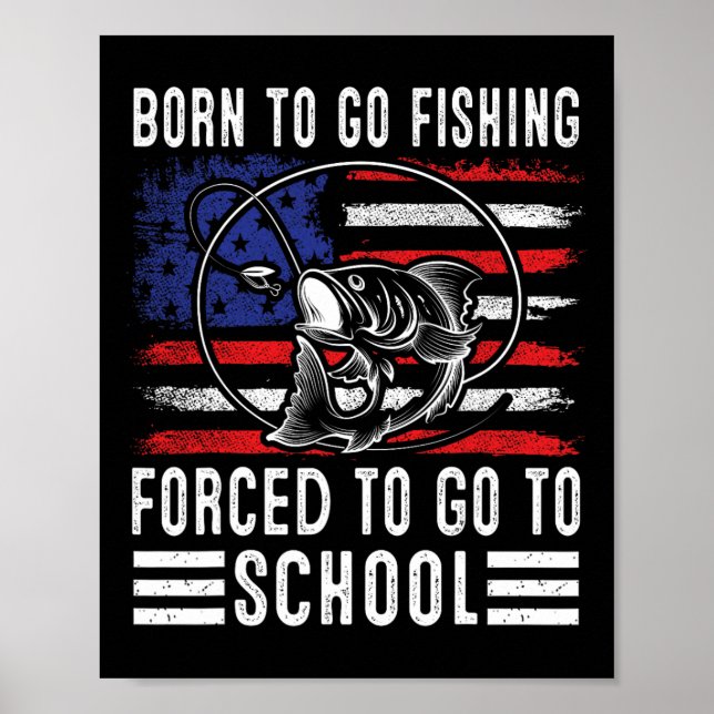 Born To Go Fishing Forced To Go To School Funny Fi Poster (Front)