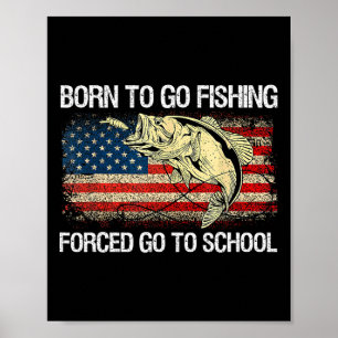 Born To Go Fishing Forced To Go To School Funny Fi Poster